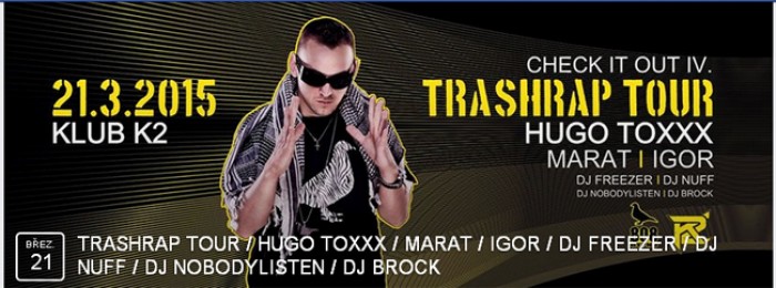 21.03.2015 - CHECK IT OUT IV / TRASHRAP TOUR / HUGO TOXXX / MARAT / IGOR / DJ FREEZER / DJ NUFF / DJ NOBODYLISTEN / DJ BROCK - ČB
